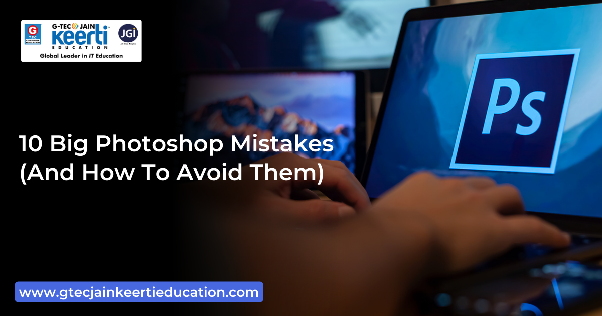 G-Tec Jain Education 10 Big Photoshop Mistakes (And How To Avoid Them)