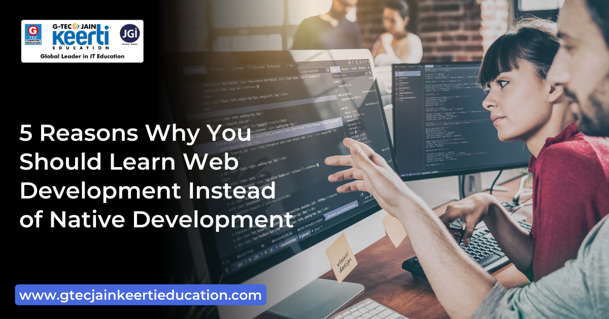 G-Tec Jain Education 5 Reasons Why You Should Learn Web Development Instead of Native Development